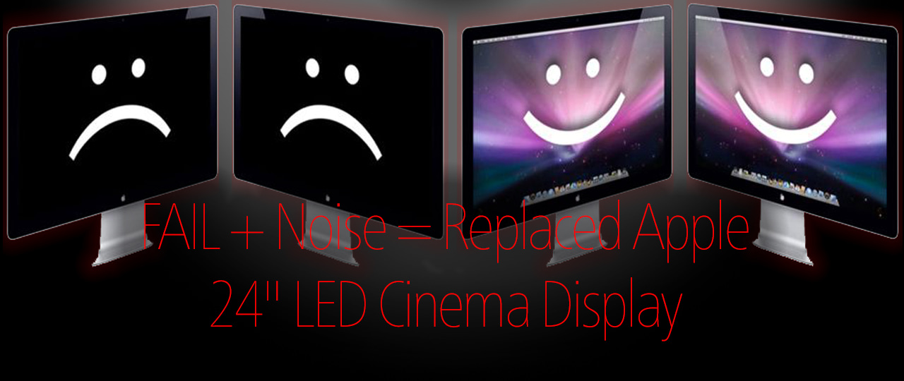 FAIL + Noise = Replaced Apple 24″ LED Cinema Display